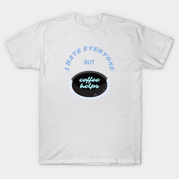 I hate everyone but caffeine T-Shirt by frostyfloat
